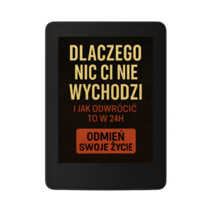 dlaczego nic ci nie wychodzi i jak odwrócić to w 24h